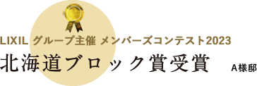 LIXIL グループ主催 メンバーズコンテスト2023 北海道ブロック賞受賞 / A様邸